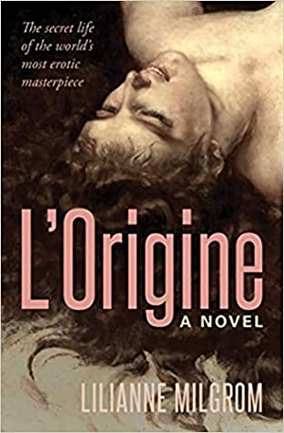 L’Origine: The Secret Life of the World’s most Erotic Masterpiece by Lilianne Milgrom