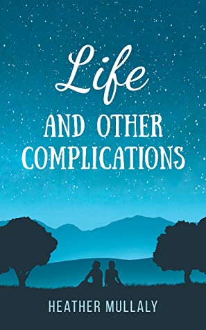 Life and Other Complications by Heather Mullaly