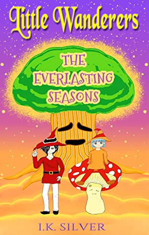 Little Wanderers: The Everlasting Seasons by I.K. Silver