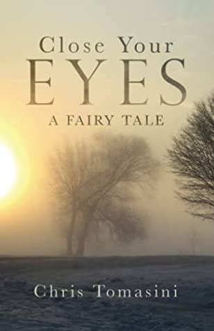 Close your Eyes: A Fairy Tale by Chris Tomasini